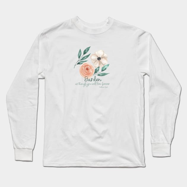 Garden as though you will live forever gardening quote Long Sleeve T-Shirt by artsytee